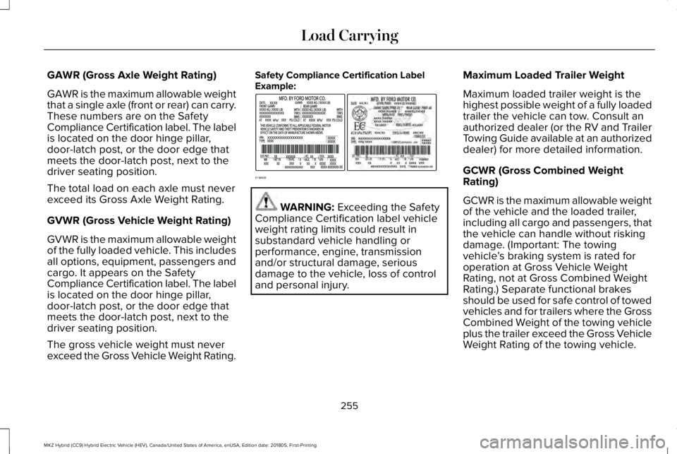 LINCOLN MKZ HYBRID 2019 Owners Manual GAWR (Gross Axle Weight Rating)
GAWR is the maximum allowable weightthat a single axle (front or rear) can carry.These numbers are on the SafetyCompliance Certification label. The labelis located on t LINCOLN MKZ HYBRID 2019 Owners Manual GAWR (Gross Axle Weight Rating)
GAWR is the maximum allowable weightthat a single axle (front or rear) can carry.These numbers are on the SafetyCompliance Certification label. The labelis located on t