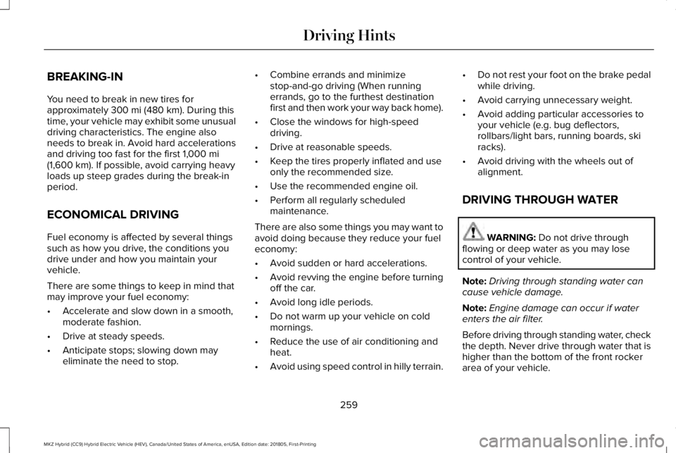 LINCOLN MKZ HYBRID 2019 Owners Manual BREAKING-IN
You need to break in new tires forapproximately 300 mi (480 km). During thistime, your vehicle may exhibit some unusualdriving characteristics. The engine alsoneeds to break in. Avoid hard LINCOLN MKZ HYBRID 2019 Owners Manual BREAKING-IN
You need to break in new tires forapproximately 300 mi (480 km). During thistime, your vehicle may exhibit some unusualdriving characteristics. The engine alsoneeds to break in. Avoid hard