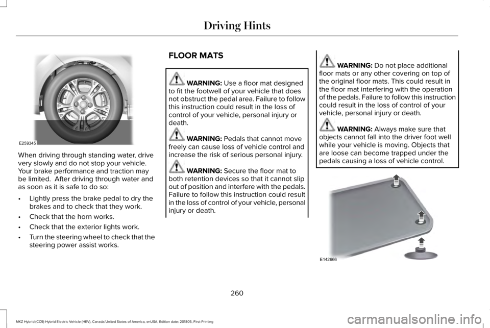 LINCOLN MKZ HYBRID 2019 Owners Manual When driving through standing water, drivevery slowly and do not stop your vehicle. Your brake performance and traction maybe limited. After driving through water andas soon as it is safe to do so:
â LINCOLN MKZ HYBRID 2019 Owners Manual When driving through standing water, drivevery slowly and do not stop your vehicle. Your brake performance and traction maybe limited. After driving through water andas soon as it is safe to do so:
â