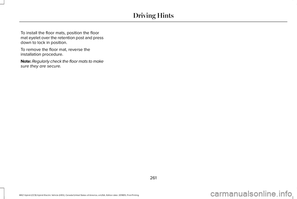LINCOLN MKZ HYBRID 2019 Owners Manual To install the floor mats, position the floormat eyelet over the retention post and pressdown to lock in position.
To remove the floor mat, reverse theinstallation procedure.
Note:Regularly check the LINCOLN MKZ HYBRID 2019 Owners Manual To install the floor mats, position the floormat eyelet over the retention post and pressdown to lock in position.
To remove the floor mat, reverse theinstallation procedure.
Note:Regularly check the