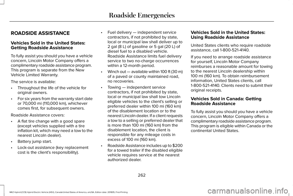 LINCOLN MKZ HYBRID 2019 Owners Manual ROADSIDE ASSISTANCE
Vehicles Sold in the United States:Getting Roadside Assistance
To fully assist you should you have a vehicleconcern, Lincoln Motor Company offers acomplimentary roadside assistance LINCOLN MKZ HYBRID 2019 Owners Manual ROADSIDE ASSISTANCE
Vehicles Sold in the United States:Getting Roadside Assistance
To fully assist you should you have a vehicleconcern, Lincoln Motor Company offers acomplimentary roadside assistance