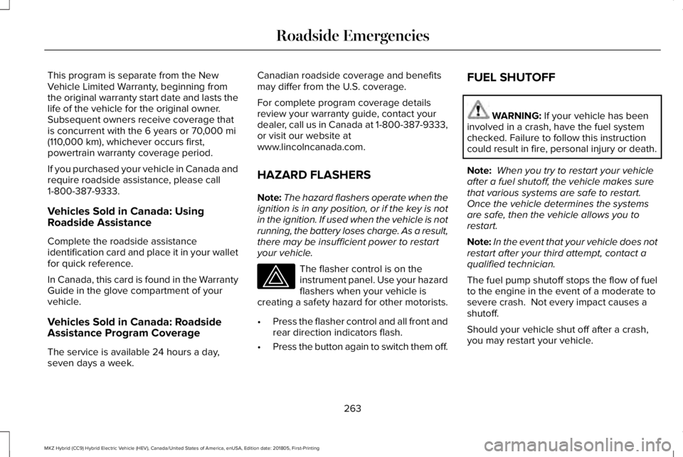 LINCOLN MKZ HYBRID 2019 Owners Manual This program is separate from the NewVehicle Limited Warranty, beginning fromthe original warranty start date and lasts thelife of the vehicle for the original owner.Subsequent owners receive coverage LINCOLN MKZ HYBRID 2019 Owners Manual This program is separate from the NewVehicle Limited Warranty, beginning fromthe original warranty start date and lasts thelife of the vehicle for the original owner.Subsequent owners receive coverage