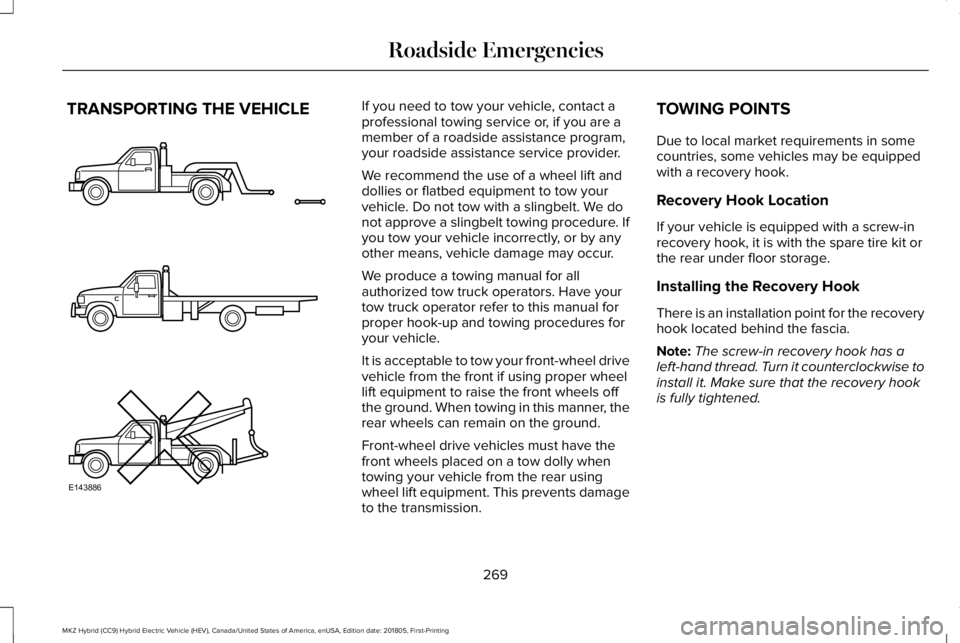 LINCOLN MKZ HYBRID 2019 Owners Manual TRANSPORTING THE VEHICLEIf you need to tow your vehicle, contact aprofessional towing service or, if you are amember of a roadside assistance program,your roadside assistance service provider.
We reco LINCOLN MKZ HYBRID 2019 Owners Manual TRANSPORTING THE VEHICLEIf you need to tow your vehicle, contact aprofessional towing service or, if you are amember of a roadside assistance program,your roadside assistance service provider.
We reco