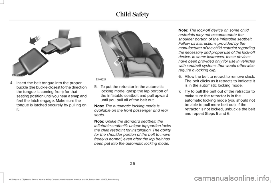 LINCOLN MKZ HYBRID 2019 Owners Manual 4. Insert the belt tongue into the properbuckle (the buckle closest to the directionthe tongue is coming from) for thatseating position until you hear a snap andfeel the latch engage. Make sure theton LINCOLN MKZ HYBRID 2019 Owners Manual 4. Insert the belt tongue into the properbuckle (the buckle closest to the directionthe tongue is coming from) for thatseating position until you hear a snap andfeel the latch engage. Make sure theton