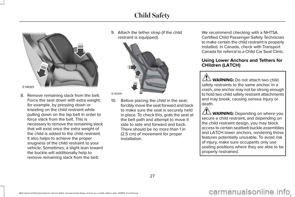 LINCOLN MKZ HYBRID 2019 Owners Manual 8. Remove remaining slack from the belt.Force the seat down with extra weight,for example, by pressing down orkneeling on the child restraint whilepulling down on the lap belt in order toforce slack f LINCOLN MKZ HYBRID 2019 Owners Manual 8. Remove remaining slack from the belt.Force the seat down with extra weight,for example, by pressing down orkneeling on the child restraint whilepulling down on the lap belt in order toforce slack f