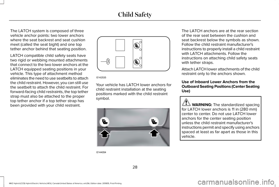 LINCOLN MKZ HYBRID 2019 Owners Guide The LATCH system is composed of threevehicle anchor points: two lower anchorswhere the seat backrest and seat cushionmeet (called the seat bight) and one toptether anchor behind that seating position. LINCOLN MKZ HYBRID 2019 Owners Guide The LATCH system is composed of threevehicle anchor points: two lower anchorswhere the seat backrest and seat cushionmeet (called the seat bight) and one toptether anchor behind that seating position.