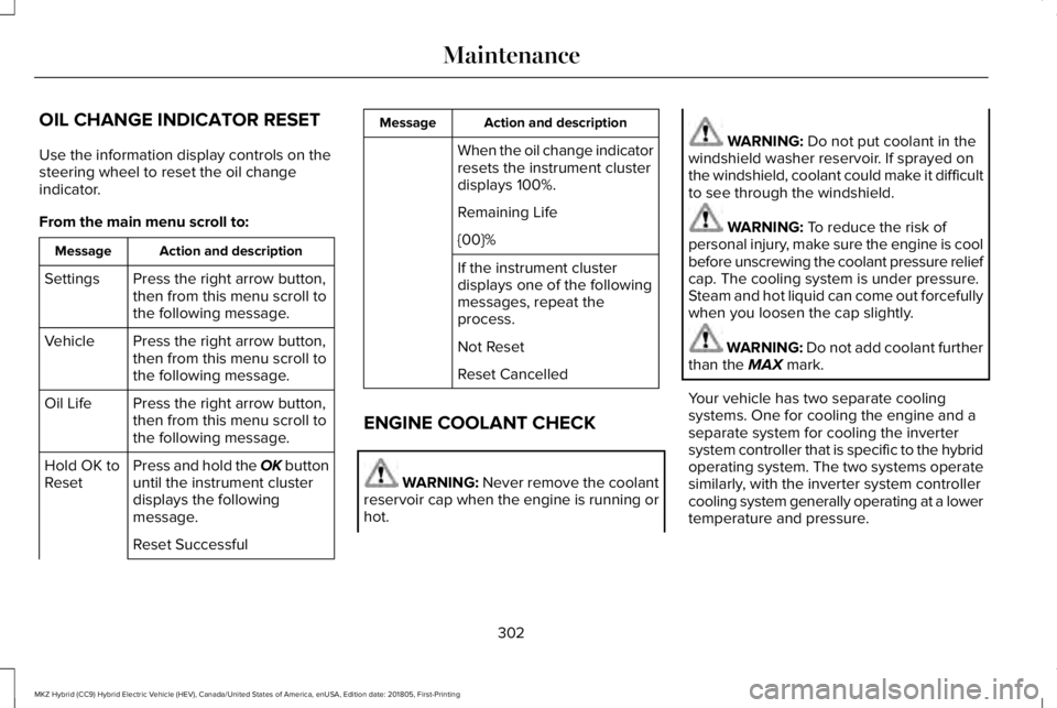 LINCOLN MKZ HYBRID 2019  Owners Manual OIL CHANGE INDICATOR RESET
Use the information display controls on thesteering wheel to reset the oil changeindicator.
From the main menu scroll to:
Action and descriptionMessage
Press the right arrow