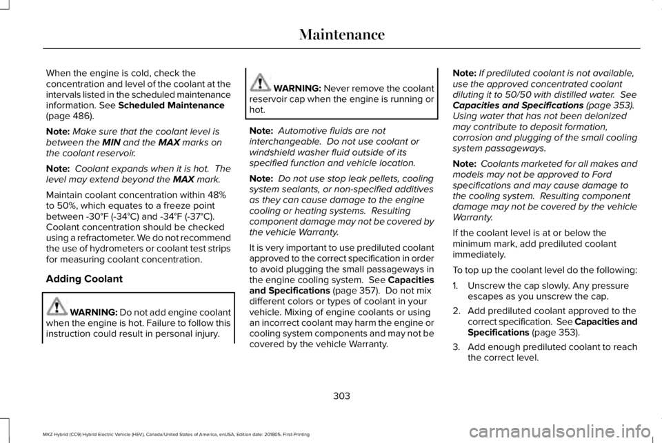 LINCOLN MKZ HYBRID 2019 Owners Manual When the engine is cold, check theconcentration and level of the coolant at theintervals listed in the scheduled maintenanceinformation. See Scheduled Maintenance(page 486).
Note:Make sure that the co LINCOLN MKZ HYBRID 2019 Owners Manual When the engine is cold, check theconcentration and level of the coolant at theintervals listed in the scheduled maintenanceinformation. See Scheduled Maintenance(page 486).
Note:Make sure that the co
