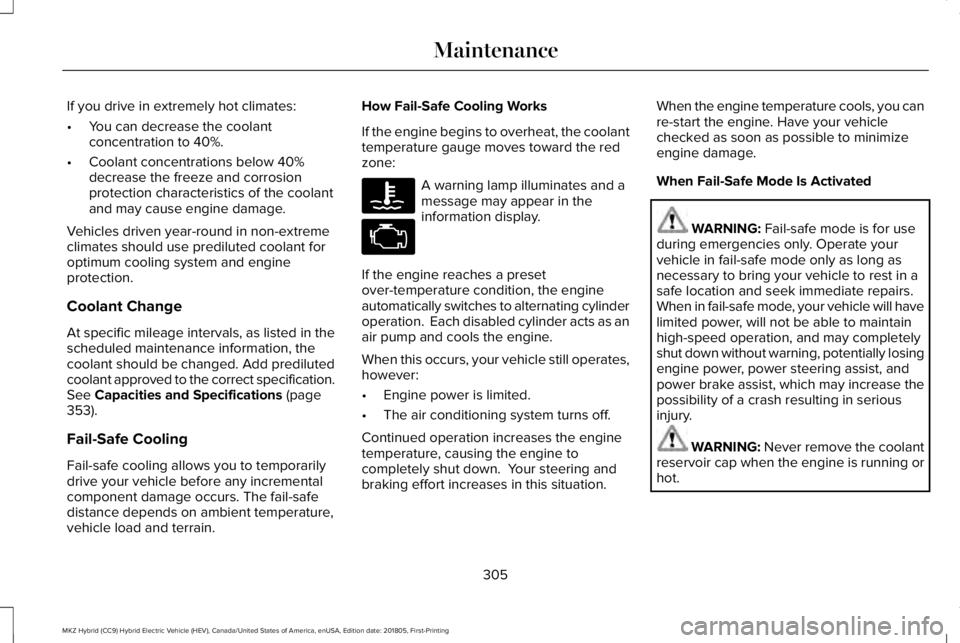 LINCOLN MKZ HYBRID 2019 Owners Manual If you drive in extremely hot climates:
•You can decrease the coolantconcentration to 40%.
•Coolant concentrations below 40%decrease the freeze and corrosionprotection characteristics of the coola LINCOLN MKZ HYBRID 2019 Owners Manual If you drive in extremely hot climates:
•You can decrease the coolantconcentration to 40%.
•Coolant concentrations below 40%decrease the freeze and corrosionprotection characteristics of the coola