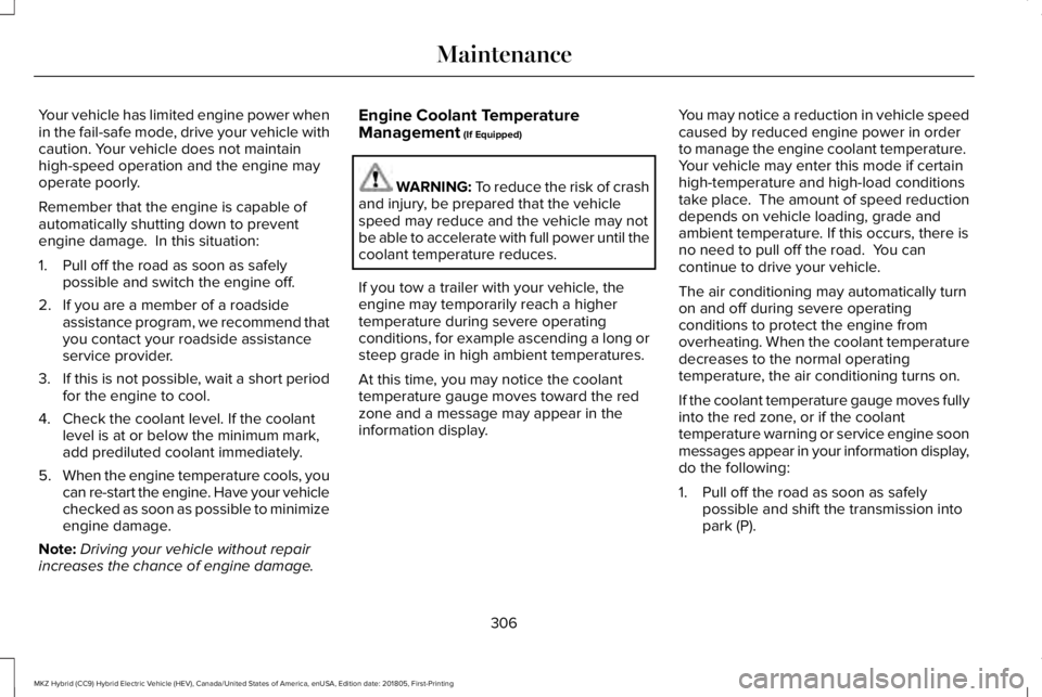 LINCOLN MKZ HYBRID 2019  Owners Manual Your vehicle has limited engine power whenin the fail-safe mode, drive your vehicle withcaution. Your vehicle does not maintainhigh-speed operation and the engine mayoperate poorly.
Remember that the 