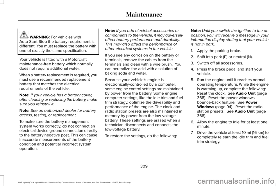 LINCOLN MKZ HYBRID 2019 Owners Manual WARNING: For vehicles withAuto-Start-Stop the battery requirement isdifferent. You must replace the battery withone of exactly the same specification.
Your vehicle is fitted with a Motorcraftmaintenan LINCOLN MKZ HYBRID 2019 Owners Manual WARNING: For vehicles withAuto-Start-Stop the battery requirement isdifferent. You must replace the battery withone of exactly the same specification.
Your vehicle is fitted with a Motorcraftmaintenan