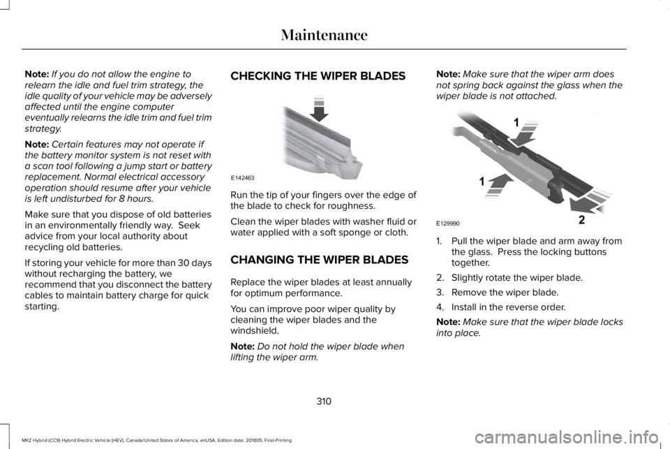 LINCOLN MKZ HYBRID 2019 Owners Manual Note:If you do not allow the engine torelearn the idle and fuel trim strategy, theidle quality of your vehicle may be adverselyaffected until the engine computereventually relearns the idle trim and f LINCOLN MKZ HYBRID 2019 Owners Manual Note:If you do not allow the engine torelearn the idle and fuel trim strategy, theidle quality of your vehicle may be adverselyaffected until the engine computereventually relearns the idle trim and f