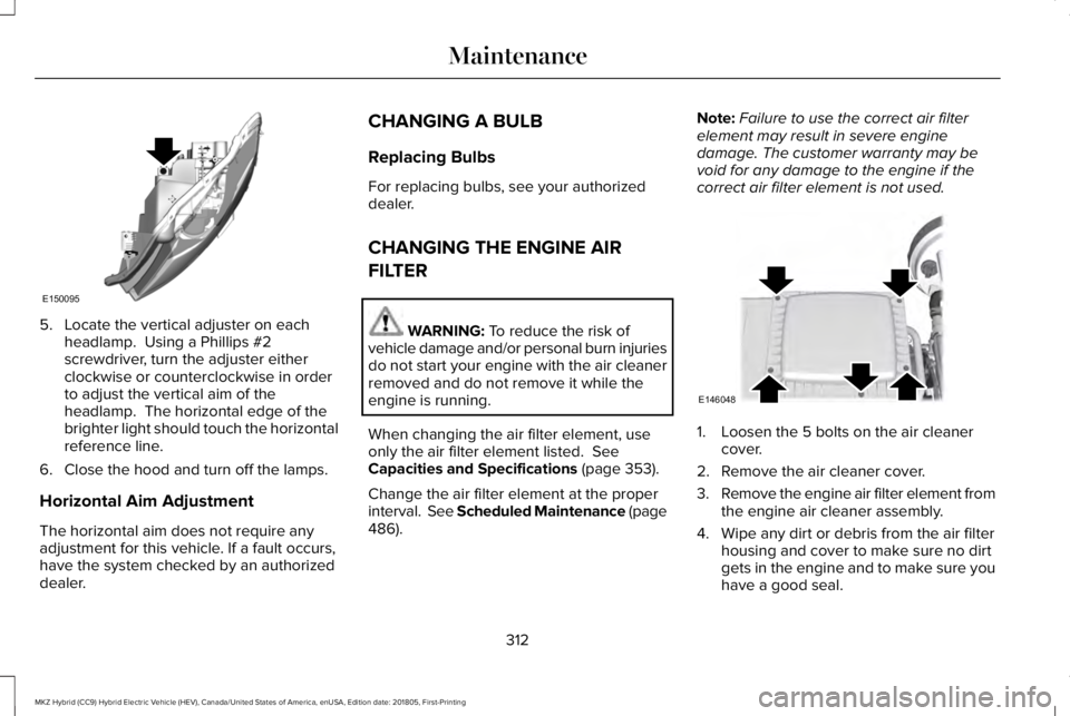 LINCOLN MKZ HYBRID 2019 Owners Manual 5. Locate the vertical adjuster on eachheadlamp. Using a Phillips #2screwdriver, turn the adjuster eitherclockwise or counterclockwise in orderto adjust the vertical aim of theheadlamp. The horizont LINCOLN MKZ HYBRID 2019 Owners Manual 5. Locate the vertical adjuster on eachheadlamp. Using a Phillips #2screwdriver, turn the adjuster eitherclockwise or counterclockwise in orderto adjust the vertical aim of theheadlamp. The horizont