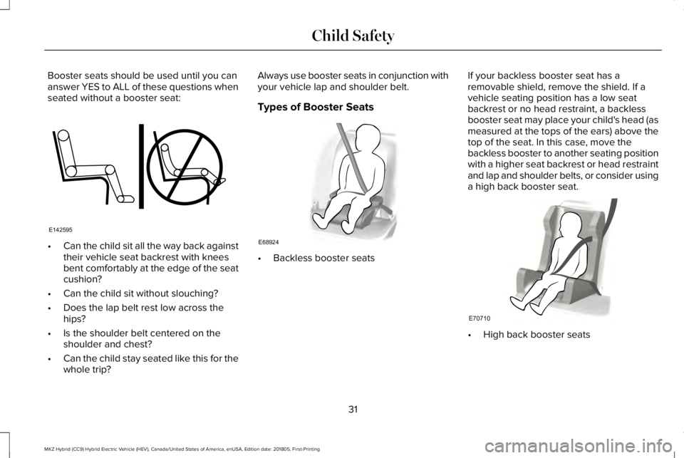 LINCOLN MKZ HYBRID 2019 Owners Guide Booster seats should be used until you cananswer YES to ALL of these questions whenseated without a booster seat:
•Can the child sit all the way back againsttheir vehicle seat backrest with kneesben LINCOLN MKZ HYBRID 2019 Owners Guide Booster seats should be used until you cananswer YES to ALL of these questions whenseated without a booster seat:
•Can the child sit all the way back againsttheir vehicle seat backrest with kneesben