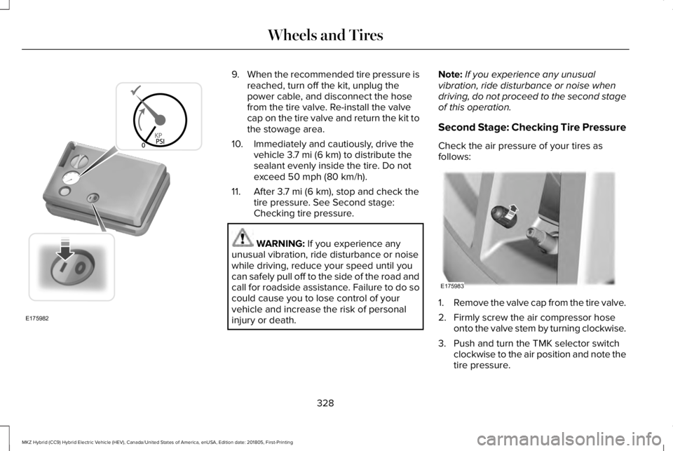 LINCOLN MKZ HYBRID 2019  Owners Manual 9.When the recommended tire pressure isreached, turn off the kit, unplug thepower cable, and disconnect the hosefrom the tire valve. Re-install the valvecap on the tire valve and return the kit tothe 