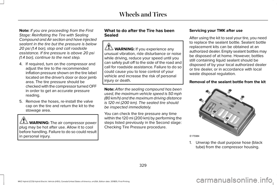 LINCOLN MKZ HYBRID 2019  Owners Manual Note:If you are proceeding from the FirstStage: Reinflating the Tire with SealingCompound and Air section and have injectedsealant in the tire but the pressure is below20 psi (1.4 bar), stop and call 