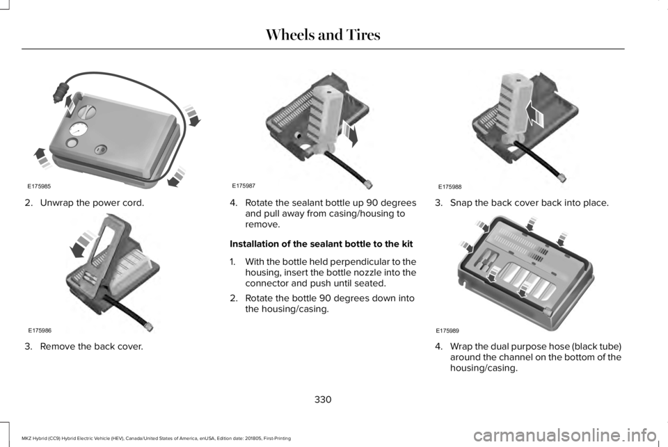 LINCOLN MKZ HYBRID 2019  Owners Manual 2. Unwrap the power cord.
3. Remove the back cover.
4.Rotate the sealant bottle up 90 degreesand pull away from casing/housing toremove.
Installation of the sealant bottle to the kit
1.With the bottle