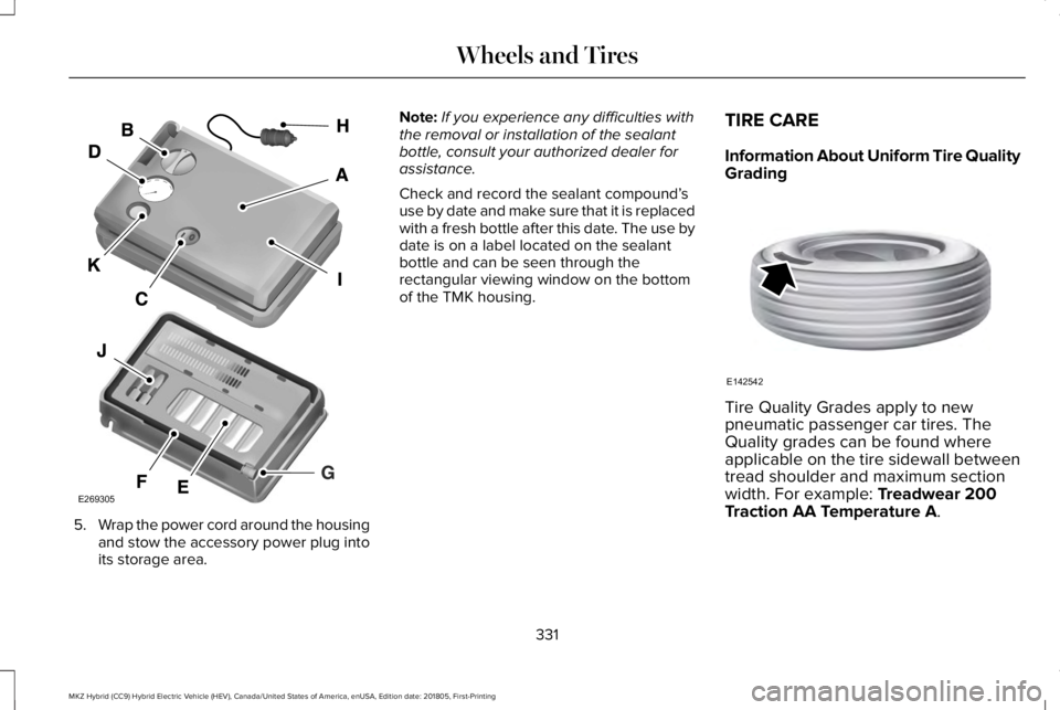 LINCOLN MKZ HYBRID 2019  Owners Manual 5.Wrap the power cord around the housingand stow the accessory power plug intoits storage area.
Note:If you experience any difficulties withthe removal or installation of the sealantbottle, consult yo