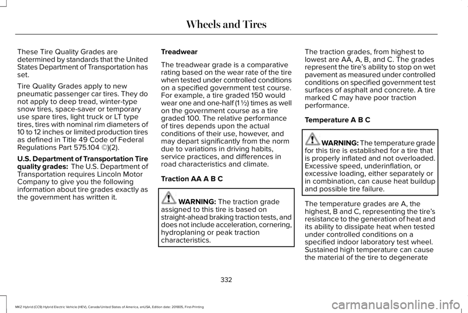 LINCOLN MKZ HYBRID 2019  Owners Manual These Tire Quality Grades aredetermined by standards that the UnitedStates Department of Transportation hasset.
Tire Quality Grades apply to newpneumatic passenger car tires. They donot apply to deep 