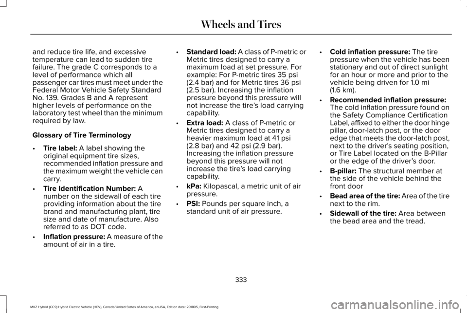LINCOLN MKZ HYBRID 2019  Owners Manual and reduce tire life, and excessivetemperature can lead to sudden tirefailure. The grade C corresponds to alevel of performance which allpassenger car tires must meet under theFederal Motor Vehicle Sa