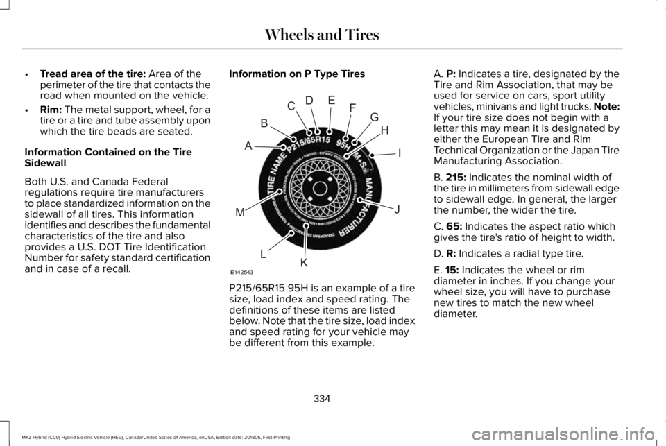 LINCOLN MKZ HYBRID 2019  Owners Manual •Tread area of the tire: Area of theperimeter of the tire that contacts theroad when mounted on the vehicle.
•Rim: The metal support, wheel, for atire or a tire and tube assembly uponwhich the tir