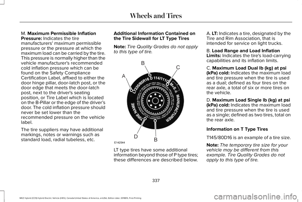 LINCOLN MKZ HYBRID 2019  Owners Manual M. Maximum Permissible InflationPressure: Indicates the tiremanufacturers' maximum permissiblepressure or the pressure at which themaximum load can be carried by the tire.This pressure is normally