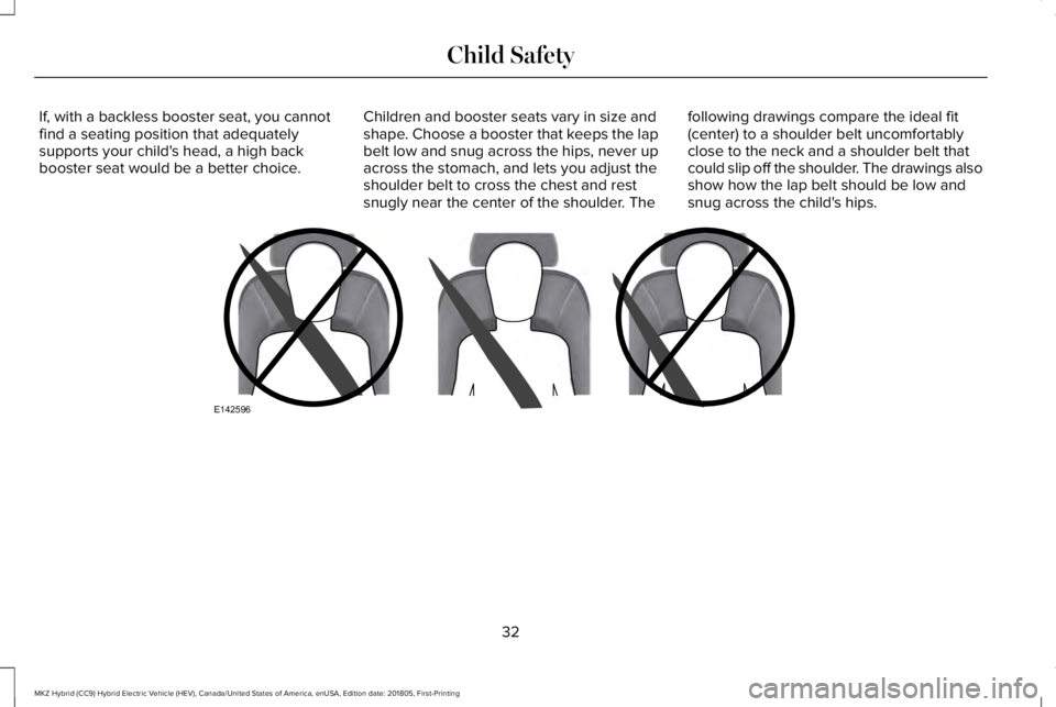 LINCOLN MKZ HYBRID 2019 Owners Guide If, with a backless booster seat, you cannotfind a seating position that adequatelysupports your child's head, a high backbooster seat would be a better choice.
Children and booster seats vary in LINCOLN MKZ HYBRID 2019 Owners Guide If, with a backless booster seat, you cannotfind a seating position that adequatelysupports your child's head, a high backbooster seat would be a better choice.
Children and booster seats vary in