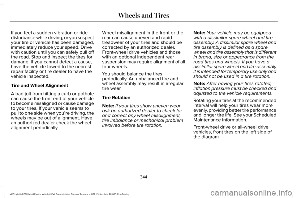 LINCOLN MKZ HYBRID 2019 Owners Manual If you feel a sudden vibration or ridedisturbance while driving, or you suspectyour tire or vehicle has been damaged,immediately reduce your speed. Drivewith caution until you can safely pull offthe r LINCOLN MKZ HYBRID 2019 Owners Manual If you feel a sudden vibration or ridedisturbance while driving, or you suspectyour tire or vehicle has been damaged,immediately reduce your speed. Drivewith caution until you can safely pull offthe r