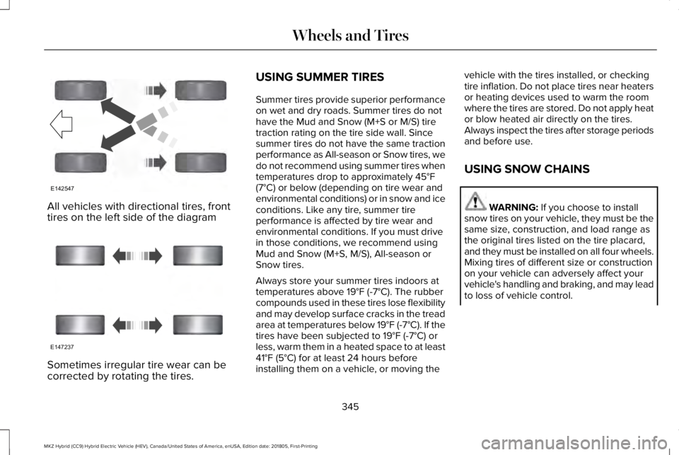 LINCOLN MKZ HYBRID 2019 Owners Manual All vehicles with directional tires, fronttires on the left side of the diagram
Sometimes irregular tire wear can becorrected by rotating the tires.
USING SUMMER TIRES
Summer tires provide superior pe LINCOLN MKZ HYBRID 2019 Owners Manual All vehicles with directional tires, fronttires on the left side of the diagram
Sometimes irregular tire wear can becorrected by rotating the tires.
USING SUMMER TIRES
Summer tires provide superior pe