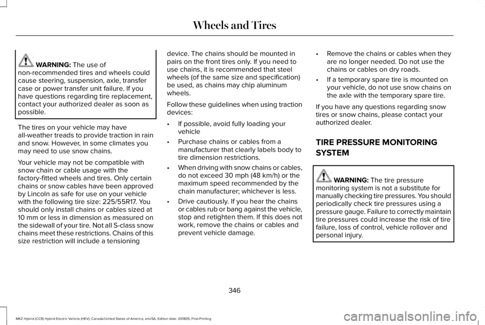 LINCOLN MKZ HYBRID 2019 Owners Manual WARNING: The use ofnon-recommended tires and wheels couldcause steering, suspension, axle, transfercase or power transfer unit failure. If youhave questions regarding tire replacement,contact your aut LINCOLN MKZ HYBRID 2019 Owners Manual WARNING: The use ofnon-recommended tires and wheels couldcause steering, suspension, axle, transfercase or power transfer unit failure. If youhave questions regarding tire replacement,contact your aut