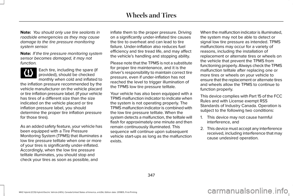 LINCOLN MKZ HYBRID 2019 Owners Manual Note: You should only use tire sealants inroadside emergencies as they may causedamage to the tire pressure monitoringsystem sensor.
Note: If the tire pressure monitoring systemsensor becomes damaged LINCOLN MKZ HYBRID 2019 Owners Manual Note: You should only use tire sealants inroadside emergencies as they may causedamage to the tire pressure monitoringsystem sensor.
Note: If the tire pressure monitoring systemsensor becomes damaged