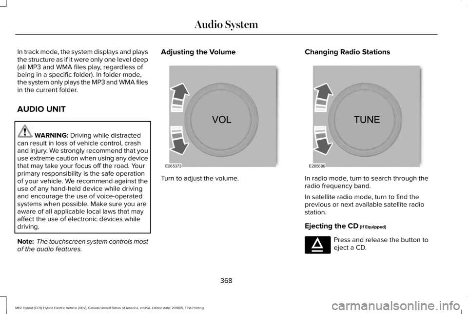 LINCOLN MKZ HYBRID 2019  Owners Manual In track mode, the system displays and playsthe structure as if it were only one level deep(all MP3 and WMA files play, regardless ofbeing in a specific folder). In folder mode,the system only plays t
