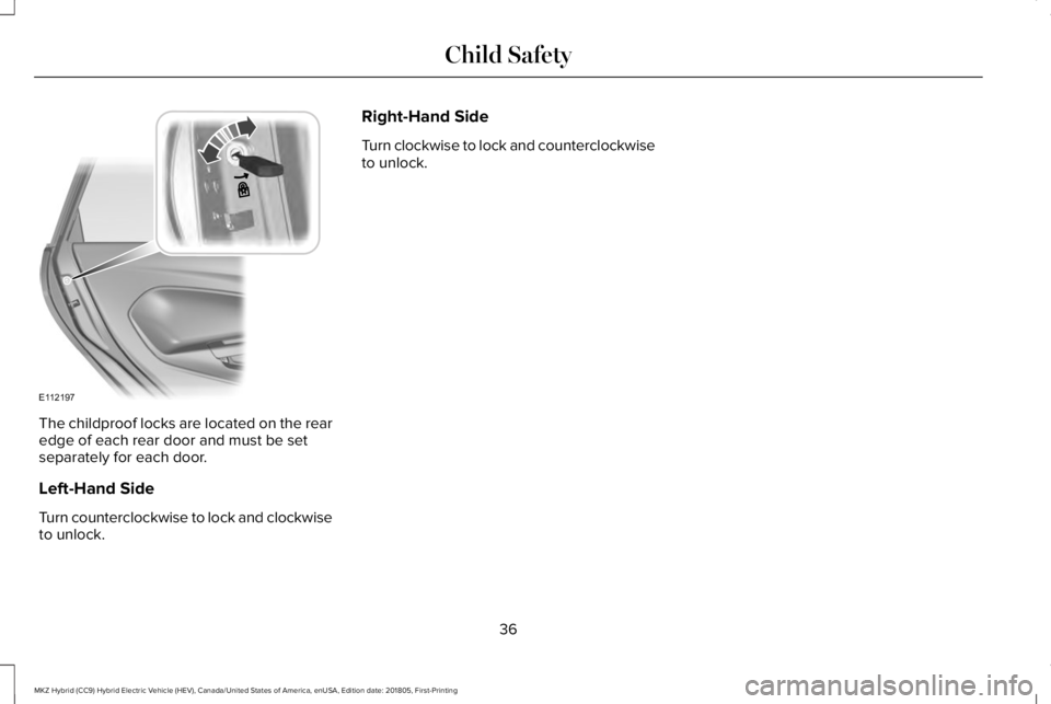 LINCOLN MKZ HYBRID 2019 Owners Guide The childproof locks are located on the rearedge of each rear door and must be setseparately for each door.
Left-Hand Side
Turn counterclockwise to lock and clockwiseto unlock.
Right-Hand Side
Turn cl LINCOLN MKZ HYBRID 2019 Owners Guide The childproof locks are located on the rearedge of each rear door and must be setseparately for each door.
Left-Hand Side
Turn counterclockwise to lock and clockwiseto unlock.
Right-Hand Side
Turn cl