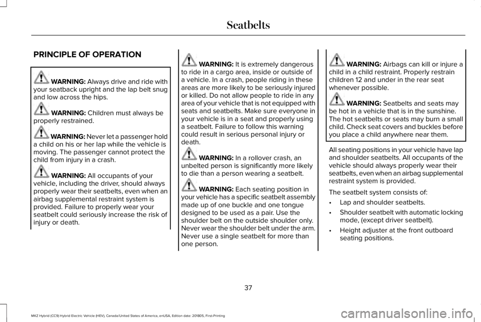LINCOLN MKZ HYBRID 2019 Owners Guide PRINCIPLE OF OPERATION
WARNING: Always drive and ride withyour seatback upright and the lap belt snugand low across the hips.
WARNING: Children must always beproperly restrained.
WARNING: Never let a LINCOLN MKZ HYBRID 2019 Owners Guide PRINCIPLE OF OPERATION
WARNING: Always drive and ride withyour seatback upright and the lap belt snugand low across the hips.
WARNING: Children must always beproperly restrained.
WARNING: Never let a