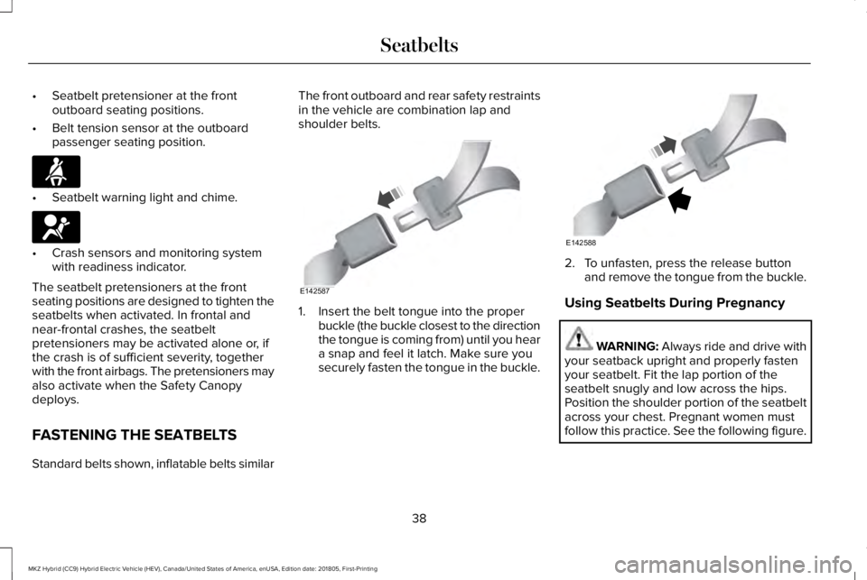 LINCOLN MKZ HYBRID 2019 Owners Manual •Seatbelt pretensioner at the frontoutboard seating positions.
•Belt tension sensor at the outboardpassenger seating position.
•Seatbelt warning light and chime.
•Crash sensors and monitoring LINCOLN MKZ HYBRID 2019 Owners Manual •Seatbelt pretensioner at the frontoutboard seating positions.
•Belt tension sensor at the outboardpassenger seating position.
•Seatbelt warning light and chime.
•Crash sensors and monitoring