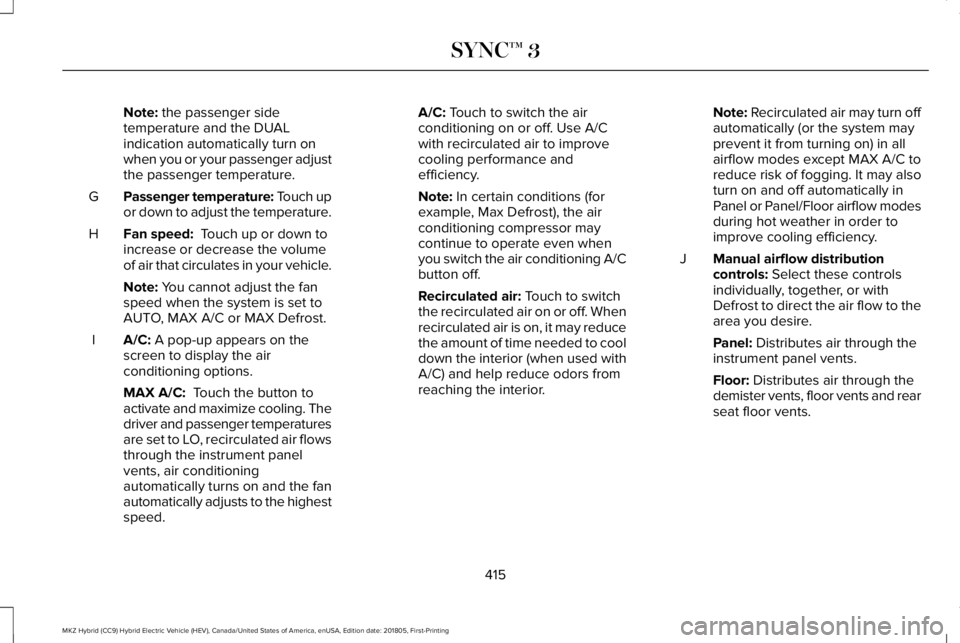 LINCOLN MKZ HYBRID 2019  Owners Manual Note: the passenger sidetemperature and the DUALindication automatically turn onwhen you or your passenger adjustthe passenger temperature.
Passenger temperature: Touch upor down to adjust the tempera