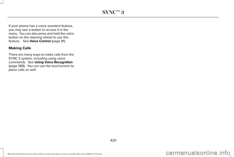 LINCOLN MKZ HYBRID 2019 Owners Manual If your phone has a voice assistant feature,you may see a button to access it in themenu. You can also press and hold the voicebutton on the steering wheel to use thisfeature. See Voice Control (pa LINCOLN MKZ HYBRID 2019 Owners Manual If your phone has a voice assistant feature,you may see a button to access it in themenu. You can also press and hold the voicebutton on the steering wheel to use thisfeature. See Voice Control (pa