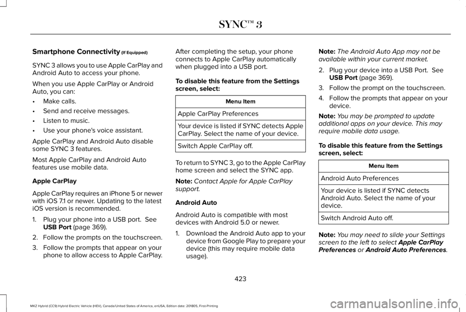 LINCOLN MKZ HYBRID 2019 Owners Manual Smartphone Connectivity (If Equipped)
SYNC 3 allows you to use Apple CarPlay andAndroid Auto to access your phone.
When you use Apple CarPlay or AndroidAuto, you can:
•Make calls.
•Send and receiv LINCOLN MKZ HYBRID 2019 Owners Manual Smartphone Connectivity (If Equipped)
SYNC 3 allows you to use Apple CarPlay andAndroid Auto to access your phone.
When you use Apple CarPlay or AndroidAuto, you can:
•Make calls.
•Send and receiv