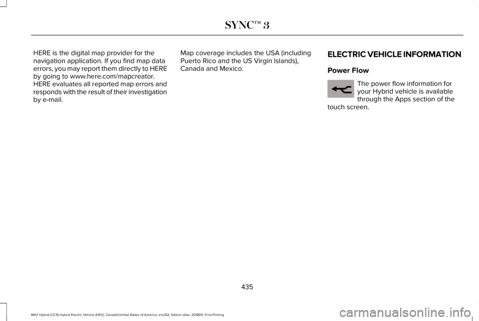 LINCOLN MKZ HYBRID 2019 Owners Manual HERE is the digital map provider for thenavigation application. If you find map dataerrors, you may report them directly to HEREby going to www.here.com/mapcreator.HERE evaluates all reported map erro LINCOLN MKZ HYBRID 2019 Owners Manual HERE is the digital map provider for thenavigation application. If you find map dataerrors, you may report them directly to HEREby going to www.here.com/mapcreator.HERE evaluates all reported map erro
