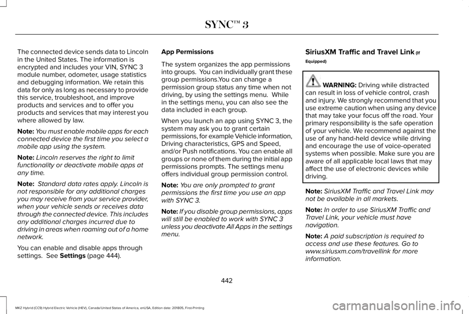 LINCOLN MKZ HYBRID 2019 Owners Manual The connected device sends data to Lincolnin the United States. The information isencrypted and includes your VIN, SYNC 3module number, odometer, usage statisticsand debugging information. We retain t LINCOLN MKZ HYBRID 2019 Owners Manual The connected device sends data to Lincolnin the United States. The information isencrypted and includes your VIN, SYNC 3module number, odometer, usage statisticsand debugging information. We retain t