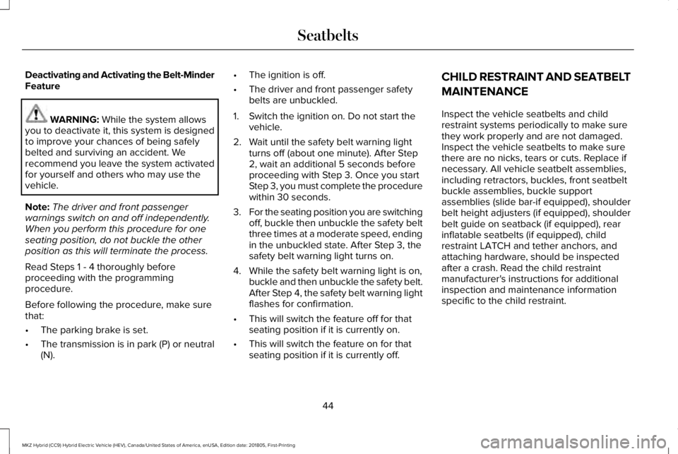 LINCOLN MKZ HYBRID 2019  Owners Manual Deactivating and Activating the Belt-MinderFeature
WARNING: While the system allowsyou to deactivate it, this system is designedto improve your chances of being safelybelted and surviving an accident.