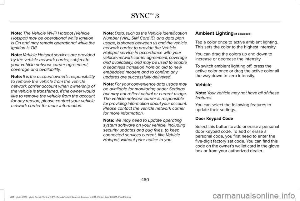LINCOLN MKZ HYBRID 2019 Owners Manual Note:The Vehicle Wi-Fi Hotspot (VehicleHotspot) may be operational while ignitionis On and may remain operational while theignition is Off.
Note:Vehicle Hotspot services are providedby the vehicle net LINCOLN MKZ HYBRID 2019 Owners Manual Note:The Vehicle Wi-Fi Hotspot (VehicleHotspot) may be operational while ignitionis On and may remain operational while theignition is Off.
Note:Vehicle Hotspot services are providedby the vehicle net