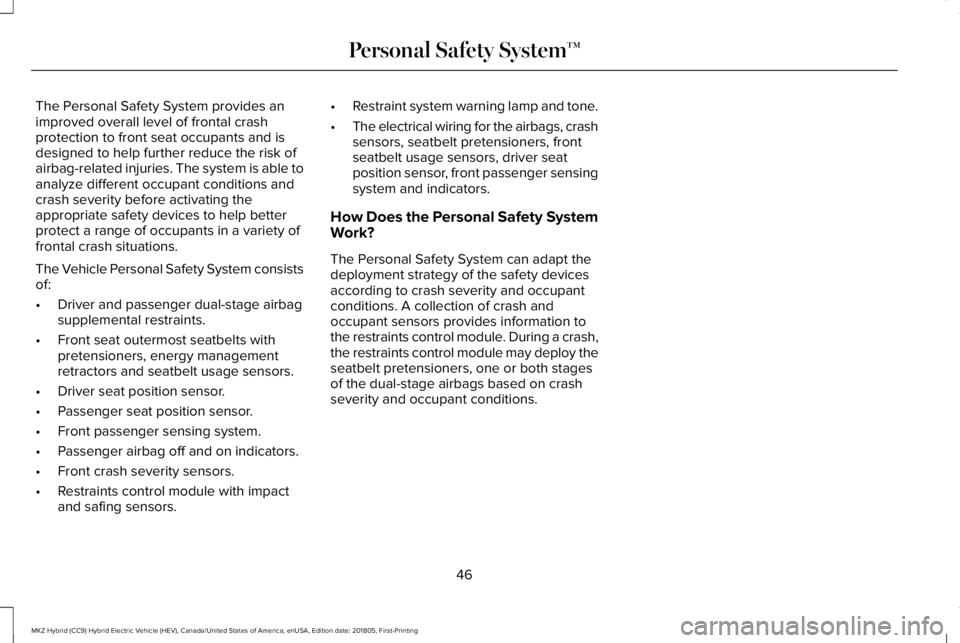 LINCOLN MKZ HYBRID 2019 Owners Manual The Personal Safety System provides animproved overall level of frontal crashprotection to front seat occupants and isdesigned to help further reduce the risk ofairbag-related injuries. The system is LINCOLN MKZ HYBRID 2019 Owners Manual The Personal Safety System provides animproved overall level of frontal crashprotection to front seat occupants and isdesigned to help further reduce the risk ofairbag-related injuries. The system is