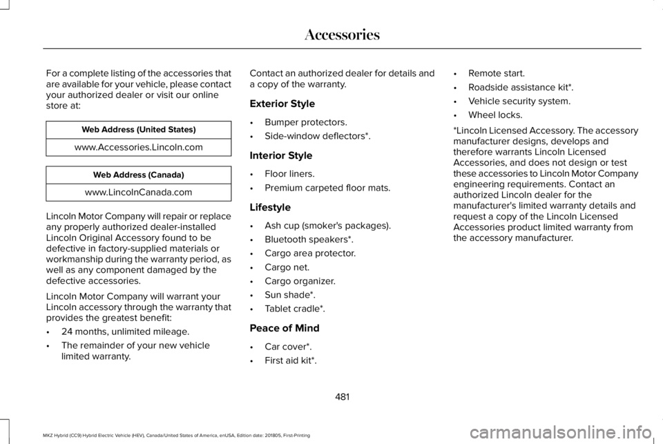 LINCOLN MKZ HYBRID 2019 Owners Manual For a complete listing of the accessories thatare available for your vehicle, please contactyour authorized dealer or visit our onlinestore at:
Web Address (United States)
www.Accessories.Lincoln.com
LINCOLN MKZ HYBRID 2019 Owners Manual For a complete listing of the accessories thatare available for your vehicle, please contactyour authorized dealer or visit our onlinestore at:
Web Address (United States)
www.Accessories.Lincoln.com