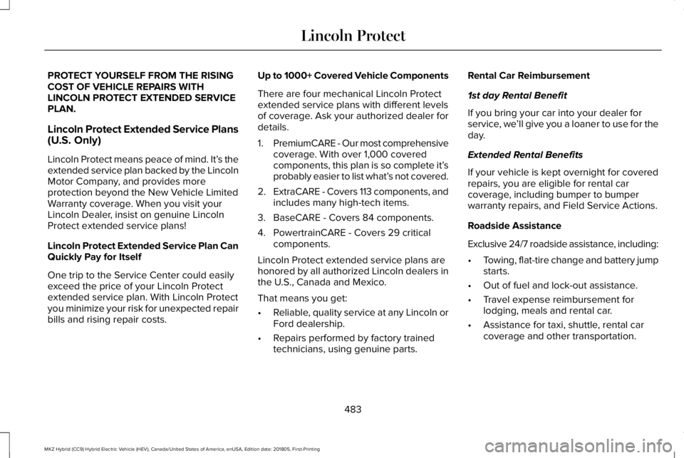 LINCOLN MKZ HYBRID 2019 Owners Manual PROTECT YOURSELF FROM THE RISINGCOST OF VEHICLE REPAIRS WITHLINCOLN PROTECT EXTENDED SERVICEPLAN.
Lincoln Protect Extended Service Plans(U.S. Only)
Lincoln Protect means peace of mind. It’s theexten LINCOLN MKZ HYBRID 2019 Owners Manual PROTECT YOURSELF FROM THE RISINGCOST OF VEHICLE REPAIRS WITHLINCOLN PROTECT EXTENDED SERVICEPLAN.
Lincoln Protect Extended Service Plans(U.S. Only)
Lincoln Protect means peace of mind. It’s theexten
