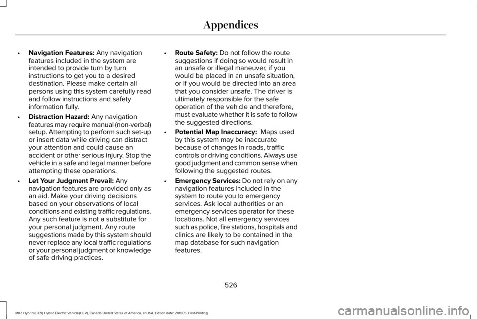 LINCOLN MKZ HYBRID 2019 Owners Manual •Navigation Features: Any navigationfeatures included in the system areintended to provide turn by turninstructions to get you to a desireddestination. Please make certain allpersons using this syst LINCOLN MKZ HYBRID 2019 Owners Manual •Navigation Features: Any navigationfeatures included in the system areintended to provide turn by turninstructions to get you to a desireddestination. Please make certain allpersons using this syst