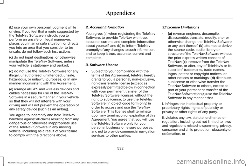 LINCOLN MKZ HYBRID 2019 Owners Manual (b) use your own personal judgment whiledriving. If you feel that a route suggested bythe TeleNav Software instructs you toperform an unsafe or illegal maneuver,places you in an unsafe situation, or d LINCOLN MKZ HYBRID 2019 Owners Manual (b) use your own personal judgment whiledriving. If you feel that a route suggested bythe TeleNav Software instructs you toperform an unsafe or illegal maneuver,places you in an unsafe situation, or d