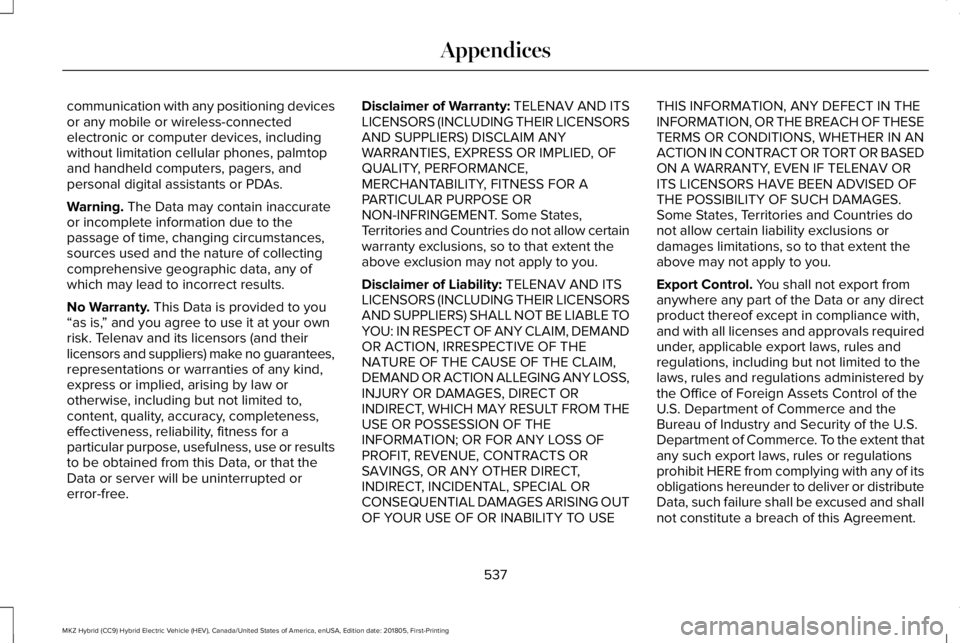 LINCOLN MKZ HYBRID 2019 Owners Manual communication with any positioning devicesor any mobile or wireless-connectedelectronic or computer devices, includingwithout limitation cellular phones, palmtopand handheld computers, pagers, andpers LINCOLN MKZ HYBRID 2019 Owners Manual communication with any positioning devicesor any mobile or wireless-connectedelectronic or computer devices, includingwithout limitation cellular phones, palmtopand handheld computers, pagers, andpers