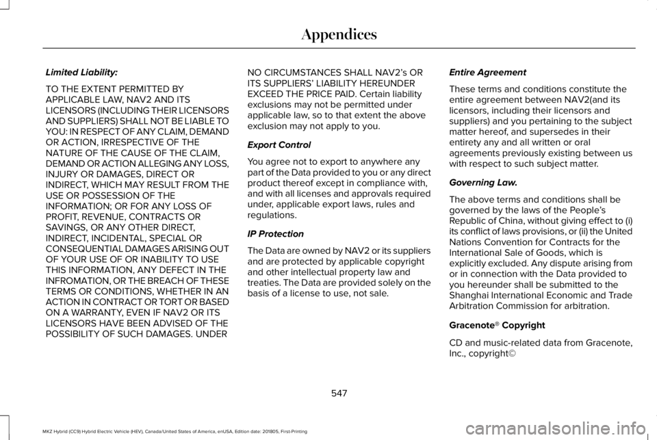 LINCOLN MKZ HYBRID 2019 Owners Manual Limited Liability:
TO THE EXTENT PERMITTED BYAPPLICABLE LAW, NAV2 AND ITSLICENSORS (INCLUDING THEIR LICENSORSAND SUPPLIERS) SHALL NOT BE LIABLE TOYOU: IN RESPECT OF ANY CLAIM, DEMANDOR ACTION, IRRESPE LINCOLN MKZ HYBRID 2019 Owners Manual Limited Liability:
TO THE EXTENT PERMITTED BYAPPLICABLE LAW, NAV2 AND ITSLICENSORS (INCLUDING THEIR LICENSORSAND SUPPLIERS) SHALL NOT BE LIABLE TOYOU: IN RESPECT OF ANY CLAIM, DEMANDOR ACTION, IRRESPE