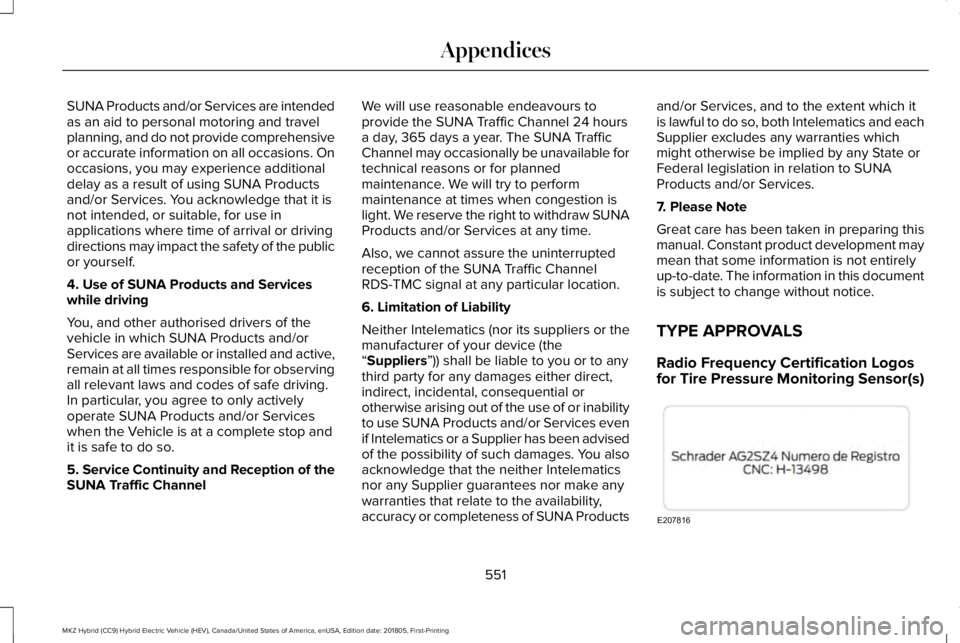 LINCOLN MKZ HYBRID 2019 Owners Manual SUNA Products and/or Services are intendedas an aid to personal motoring and travelplanning, and do not provide comprehensiveor accurate information on all occasions. Onoccasions, you may experience a LINCOLN MKZ HYBRID 2019 Owners Manual SUNA Products and/or Services are intendedas an aid to personal motoring and travelplanning, and do not provide comprehensiveor accurate information on all occasions. Onoccasions, you may experience a